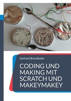 Gerhard Brandhofer - Coding und Making mit Scratch und MakeyMakey, Häftad