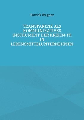 Transparenz als kommunikatives Instrument der Krisen-PR in Lebensmittelunternehmen