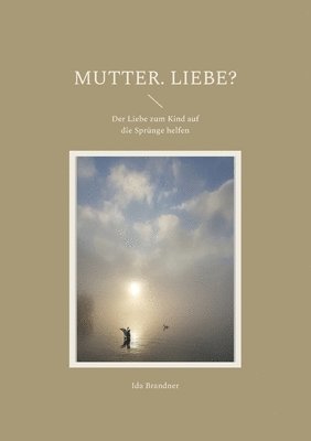 Mutter. Liebe? 1