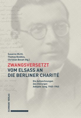 Zwangsversetzt - Vom Elsass an Die Berliner Charite: Die Aufzeichnungen Des Chirurgen Adolphe Jung, 1940-1945 1