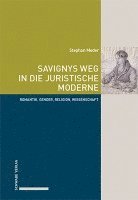 bokomslag Savignys Weg in Die Juristische Moderne: Romantik, Gender, Religion, Wissenschaft