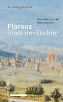 Karl Philipp Ellerbrock - Florenz -- Stadt Der Dichter: Eine Literarische Spurensuche, Inbunden