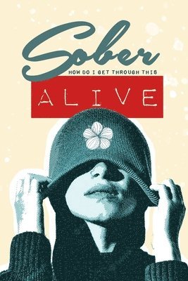 bokomslag Sober - How do I get through this ALIVE