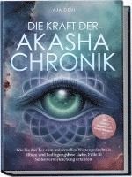 bokomslag Die Kraft der Akasha Chronik: Wie Sie das Tor zum universellen Weltengedächtnis öffnen und bedingungslose Liebe, Fülle & Selbstverwirklichung erfahren - inkl. Akasha Meditation & Praxisübungen