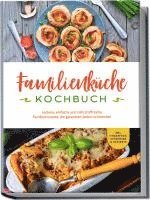 bokomslag Familienküche Kochbuch: Leckere, einfache und nährstoffreiche Familienrezepte, die garantiert jedem schmecken - inkl. Fingerfood, Getränken & Desserts