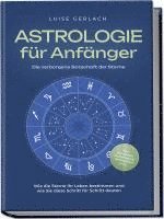 bokomslag Astrologie für Anfänger - Die verborgene Botschaft der Sterne: Wie die Sterne Ihr Leben bestimmen und wie Sie diese Schritt für Schritt deuten - inkl. Horoskope, Sterndeutung, Sternzeichen uvm.