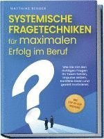 bokomslag Systemische Fragetechniken für maximalen Erfolg im Beruf: Wie Sie mit den richtigen Fragen Ihr Team führen, Impulse setzen, Konflikte lösen und gezielt motivieren - inkl. Step-by-Step-Anleitung