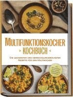 bokomslag Multifunktionskocher Kochbuch: Die leckersten und abwechslungsreichsten Rezepte für den Multikocher - inkl. Brotrezepten, Aufstrichen, Fingerfood & Getränken