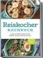 bokomslag Reiskocher Kochbuch: Leckere und einfache Rezepte mit dem Reiskocher für jeden Geschmack und Anlass - inkl. Frühstück, Suppen & Desserts