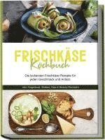 bokomslag Frischkäse Kochbuch: Die leckersten Frischkäse Rezepte für jeden Geschmack und Anlass - inkl. Fingerfood, Shakes, Dips & Beauty-Rezepten