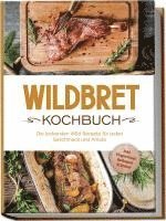 bokomslag Wildbret Kochbuch: Die leckersten Wild Rezepte für jeden Geschmack und Anlass - inkl. Fingerfood, Beilagen & Soßen