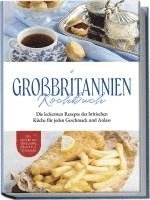 bokomslag Großbritannien Kochbuch: Die leckersten Rezepte der britischen Küche für jeden Geschmack und Anlass | inkl. Aufstrichen, Fingerfood, Desserts & Getränken