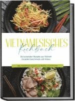 bokomslag Vietnamesisches Kochbuch: Die leckersten Rezepte aus Vietnam für jeden Geschmack und Anlass - inkl. Fingerfood, Desserts, Getränken & Aufstrichen