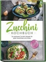 bokomslag Zucchini Kochbuch: Die leckersten Zucchini Rezepte für jeden Geschmack und Anlass - inkl. Aufstrichen, Fingerfood, Smoothies & Fitness-Rezepten