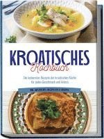 bokomslag Kroatisches Kochbuch: Die leckersten Rezepte der kroatischen Küche für jeden Geschmack und Anlass | inkl. Aufstrichen, Fingerfood & Desserts