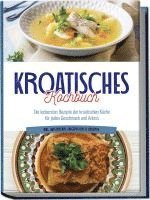 Kroatisches Kochbuch: Die leckersten Rezepte der kroatischen Küche für jeden Geschmack und Anlass | inkl. Aufstrichen, Fingerfood & Desserts 1