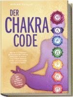 bokomslag Der Chakra Code: Wie Sie in 7 Schritten die Energien der Chakren entfesseln, zu innerer und äußerer Balance finden und spirituelles Wachstum erfahren - inkl. gratis Workbook & Chakra-Challenge