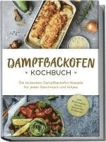 bokomslag Dampfbackofen Kochbuch: Die leckersten Dampfbackofen Rezepte für jeden Geschmack und Anlass - inkl. Brotrezepten, Salaten, Aufstrichen & Desserts