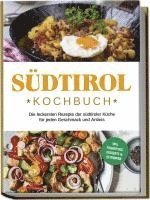 bokomslag Südtirol Kochbuch: Die leckersten Rezepte der südtiroler Küche für jeden Geschmack und Anlass | inkl. Fingerfood, Desserts & Getränken