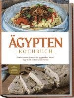 bokomslag Ägypten Kochbuch: Die leckersten Rezepte der ägyptischen Küche für jeden Geschmack und Anlass - inkl. Fingerfood, Desserts, Getränken & Aufstrichen