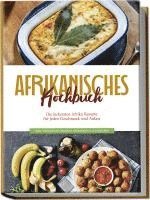 bokomslag Afrikanisches Kochbuch: Die leckersten Afrika Rezepte für jeden Geschmack und Anlass - inkl. Fingerfood, Desserts, Getränken & Aufstrichen