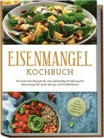 bokomslag Eisenmangel Kochbuch: Die leckersten Rezepte für eine eisenhaltige Ernährung bei Eisenmangel für mehr Energie und Wohlbefinden - inkl. Suppen, Fingerfood, Dips & Getränken