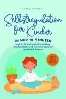 bokomslag Selbstregulation für Kinder: In nur 10 Minuten täglich die emotionale Entwicklung, Impulskontrolle und Emotionsregulation spielerisch fördern | von 6 bis 10 Jahren