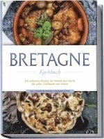 Bretagne Kochbuch: Die leckersten Rezepte der bretonischen Küche für jeden Geschmack und Anlass - inkl. Fingerfood, Desserts, Getränken & Dips 1