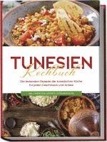 bokomslag Tunesien Kochbuch: Die leckersten Rezepte der tunesischen Küche für jeden Geschmack und Anlass - inkl. Fingerfood, Desserts, Getränken & Dips