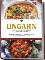 bokomslag Ungarn Kochbuch: Die leckersten Rezepte der ungarischen Küche für jeden Geschmack und Anlass - inkl. Fingerfood, Desserts, Getränken & Aufstrichen