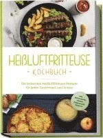 bokomslag Heißluftfritteuse Kochbuch: Die leckersten Heißluftfritteuse Rezepte für jeden Geschmack und Anlass - inkl. Brotrezepten, Salaten, Fingerfood & Desserts