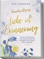 bokomslag Trauerbewältigung - Liebe in Erinnerung: Wie Sie in 7 Schritten Ihre Trauer verstehen, annehmen, bewältigen und zu innerem Glück zurückfinden - inkl. 4-Wochen-Action-Plan zur Trauerarbeit