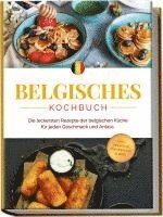 bokomslag Belgisches Kochbuch: Die leckersten Rezepte der belgischen Küche für jeden Geschmack und Anlass - inkl. Desserts, Fingerfood & Dips