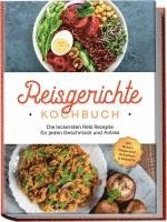 bokomslag Reisgerichte Kochbuch: Die leckersten Reis Rezepte für jeden Geschmack und Anlass - inkl. Broten, Fingerfood, Getränken & Desserts