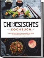 bokomslag Chinesisches Kochbuch: Die leckersten Rezepte der chinesischen Küche für jeden Geschmack und Anlass - inkl. Fingerfood, Desserts, Getränken & Dips