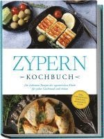 bokomslag Zypern Kochbuch: Die leckersten Rezepte der zypriotischen Küche für jeden Geschmack und Anlass - inkl. Fingerfood, Desserts, Getränken & Dips