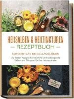 bokomslag Heilsalben & Heiltinkturen Rezeptbuch - Soforthilfe bei Alltagsleiden: Die besten Rezepte für natürliche und wirkungsvolle Salben und Tinkturen für Ihre Hausapotheke - inkl. Heilpflanzenportraits