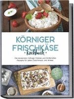 bokomslag Körniger Frischkäse Kochbuch: Die leckersten Cottage Cheese und Hüttenkäse Rezepte für jeden Geschmack und Anlass - inkl. Fitnessrezepten, Fingerfood, Getränken & Dips