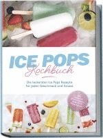 bokomslag Ice Pops Rezeptbuch: Die leckersten Ice Pops Rezepte für jeden Geschmack und Anlass - inkl. Gemüseeis, Frozen Joghurt, Slush-Eis & frittiertem Eis