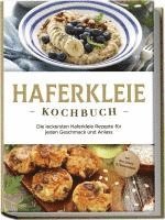 bokomslag Haferkleie Kochbuch: Die leckersten Haferkleie Rezepte für jeden Geschmack und Anlass - inkl. Brot-, Beauty- & Fitnessrezepten