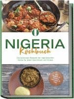 bokomslag Nigeria Kochbuch: Die leckersten Rezepte der nigerianischen Küche für jeden Geschmack und Anlass - inkl. Fingerfood, Desserts, Getränken & Dips