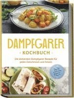 bokomslag Dampfgarer Kochbuch: Die leckersten Dampfgarer Rezepte für jeden Geschmack und Anlass - inkl. Fingerfood, Desserts, Getränken & Dips