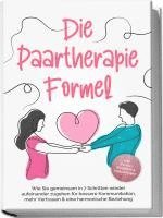 bokomslag Die Paartherapie Formel: Wie Sie gemeinsam in 7 Schritten wieder aufeinander zugehen für bessere Kommunikation, mehr Vertrauen & eine harmonische Beziehung - inkl. Partner Workbook & Impulsfragen