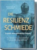 bokomslag Die Resilienz Schmiede - Erschaffe deine unzerstörbare Rüstung: Die 7 mächtigsten Werkzeuge der Psychologie für mehr Stressresistenz, innere Stärke und psychische Widerstandskraft im Alltag