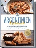 Argentinien Kochbuch: Die leckersten Rezepte der argentinischen Küche für jeden Geschmack und Anlass - inkl. Fingerfood, Desserts, Getränken & Aufstrichen 1