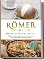 bokomslag Römer Kochbuch - Kochen wie im Römischen Reich : Die leckersten Rezepte der römischen Küche für jeden Geschmack und Anlass - inkl. Frühstück, Süßspeisen, Snacks & Getränken