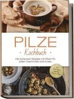 bokomslag Pilze Kochbuch: Die leckersten Rezepte mit Pilzen für jeden Geschmack und Anlass - inkl. Brotrezepten, Fingerfood, Desserts & Dips