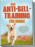 bokomslag Das Anti-Bell-Training für Hunde: Verstehen Sie das Verhalten Ihres Hundes und gewöhnen Sie ihm mit bewährten Methoden Schritt für Schritt das Bellen ab - inkl. vieler Übungen & Techniken