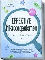 bokomslag Effektive Mikroorganismen - Das Praxisbuch: Die Komplettanleitung zur sicheren Anwendung von EM in der Ernährung, Körperpflege, Haus & Garten - inkl. 30 EM Hausrezepten