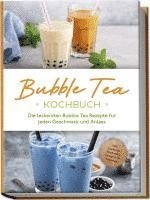 bokomslag Bubble Tea Kochbuch: Die leckersten Bubble Tea Rezepte für jeden Geschmack und Anlass - inkl. Cocktails, Mocktails, Desserts & Toppings